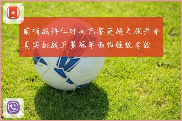前哨战拜仁对决巴黎英超之旅并非真实挑战卫冕冠军面临强敌考验
