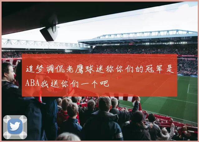 追梦调侃老鹰球迷称你们的冠军是ABA我送你们一个吧
