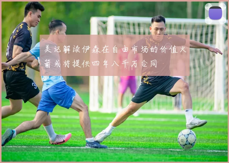 美记解读伊森在自由市场的价值火箭或将提供四年八千万合同